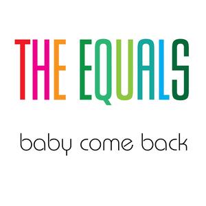 Equals – Baby come back