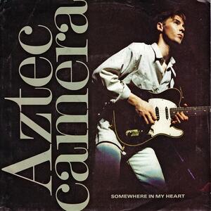 Aztec Camera – Somewhere in my heart
