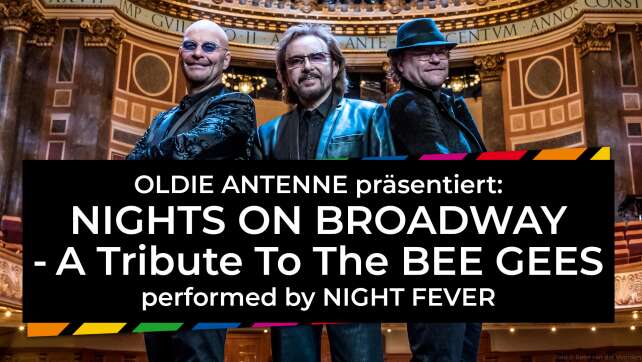 OLDIE ANTENNE präsentiert "Nights On Broadway - A Tribute To The Bee Gees"